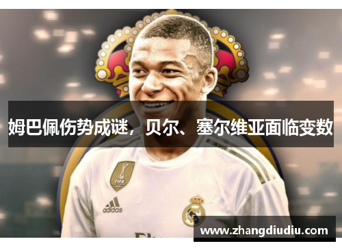 姆巴佩伤势成谜，贝尔、塞尔维亚面临变数